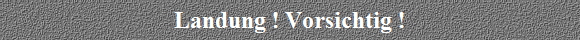 Landung ! Vorsichtig !